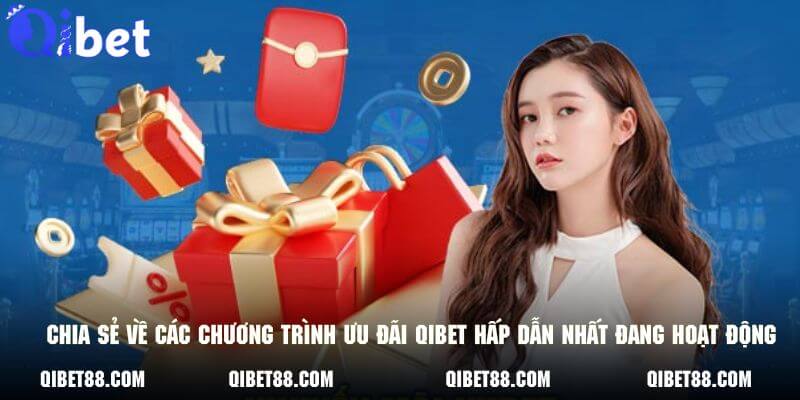 Chia sẻ về các chương trình ưu đãi QIBET hấp dẫn nhất đang hoạt động