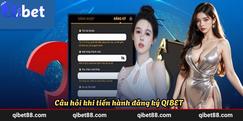 Câu hỏi khi tiến hành đăng ký QIBET