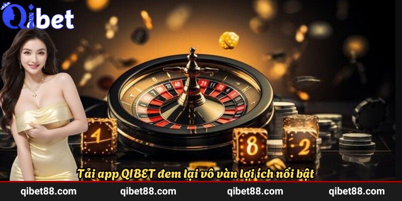 Tải app QIBET đem lại vô vàn lợi ích nổi bật