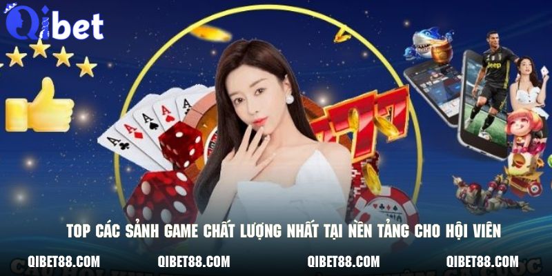 Top các sảnh game chất lượng nhất tại nền tảng cho hội viên