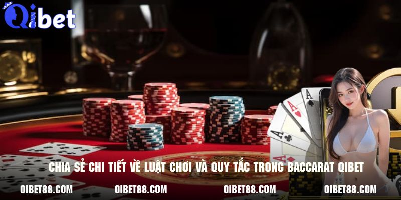 Chia sẻ chi tiết về luật chơi và quy tắc trong game baccarat QIBET