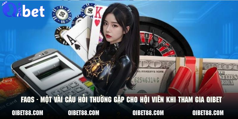 FAQs - một vài câu hỏi thường gặp cho hội viên khi tham gia QIBET