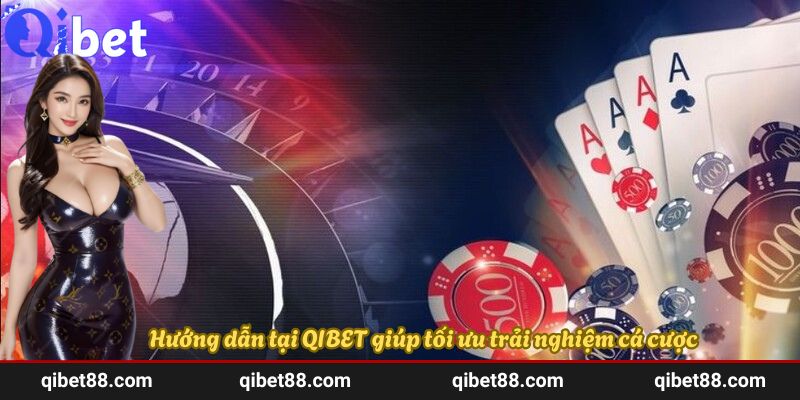 Hướng dẫn tại QIBET giúp tối ưu trải nghiệm cá cược