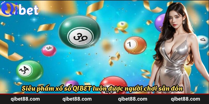 Siêu phẩm xổ số QIBET luôn được người chơi săn đón