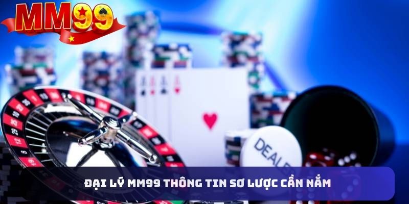 Những thông tin sơ lược bạn cần hiểu về chương trình đại lý MM99