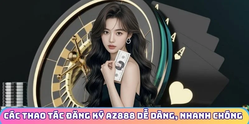 Các thao tác đăng ký az888 dễ dàng, nhanh chóng