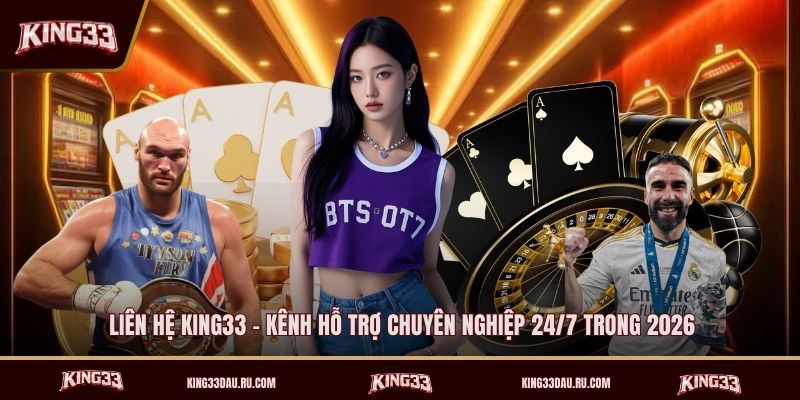 lien-he-king33-kenh-ho-tro-chuyen-nghiep-24-7-trong-2026