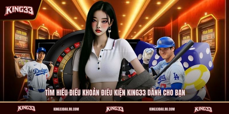 tim-hieu-dieu-khoan-dieu-kien-king33-danh-cho-ban