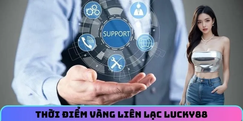 thoi-diem-vang-nen-lien-lac-lucky88