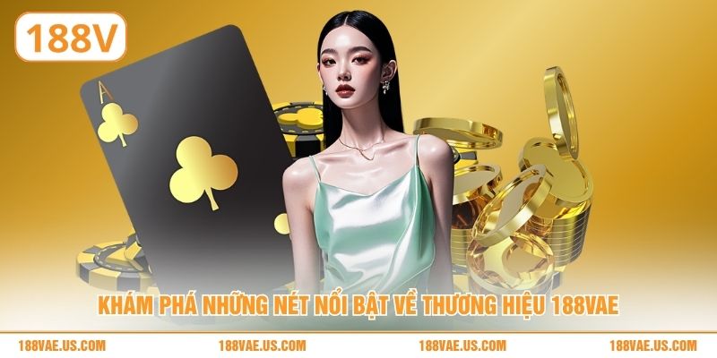 Khám phá những nét nổi bật về thương hiệu 188V